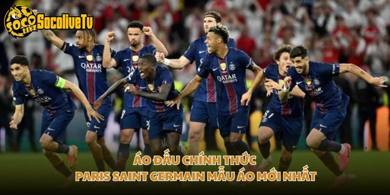 Áo Đấu Chính Thức Paris Saint Germain Mẫu Áo Mới Nhất