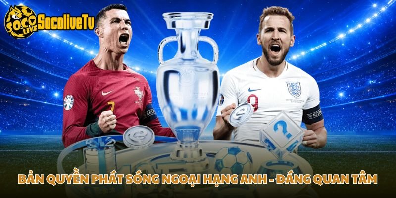 Bản Quyền Phát Sóng Ngoại Hạng Anh – Đáng Quan Tâm