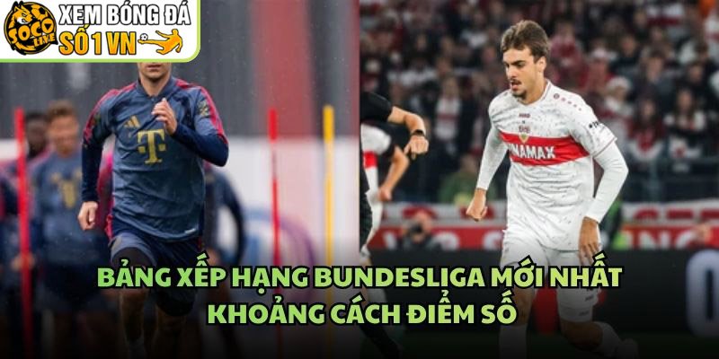 Bảng Xếp Hạng Bundesliga Mới Nhất – Khoảng Cách Điểm SốBảng Xếp Hạng Bundesliga Mới Nhất – Khoảng Cách Điểm Số