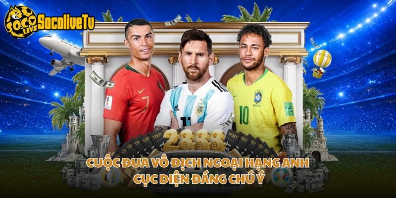 Cuộc Đua Vô Địch Ngoại Hạng Anh – Cục Diện Đáng Chú Ý