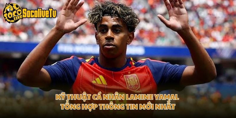 Kỹ Thuật Cá Nhân Lamine Yamal – Tổng Hợp Thông Tin Mới Nhất