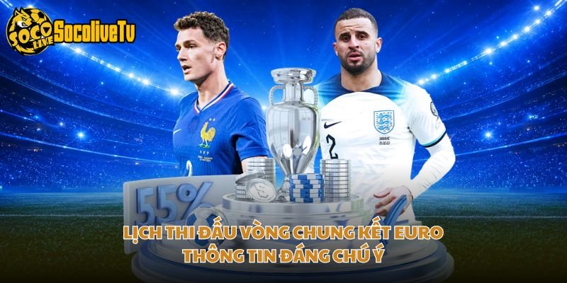Lịch Thi Đấu Vòng Chung Kết Euro – Thông Tin Đáng Chú Ý