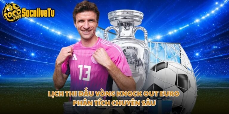 Lịch Thi Đấu Vòng Knock Out Euro - Phân Tích Chuyên Sâu