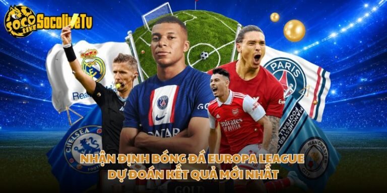 Nhận Định Bóng Đá Europa League - Dự Đoán Kết Quả Mới Nhất