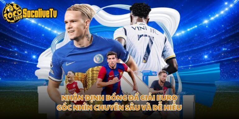 Nhận Định Bóng Đá Giải Euro - Góc Nhìn Chuyên Sâu Và Dễ Hiểu