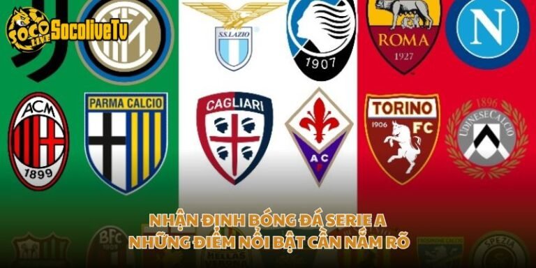 Nhận Định Bóng Đá Serie A - Những Điểm Nổi Bật Cần Nắm Rõ