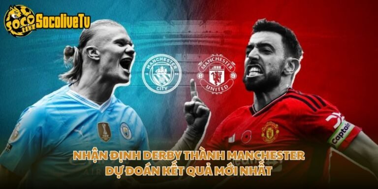 Nhận Định Derby Thành Manchester - Dự Đoán Kết Quả Mới Nhất