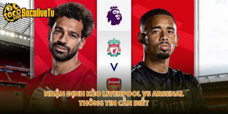 Nhận Định Kèo Liverpool Vs Arsenal - Thông Tin Cần Biết
