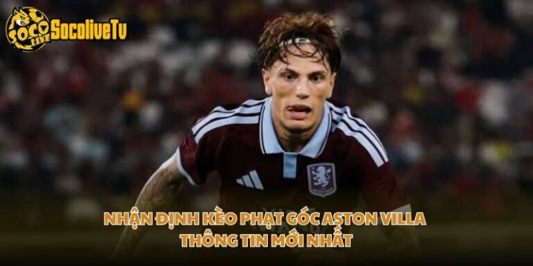 Nhận Định Kèo Phạt Góc Aston Villa - Thông Tin Mới Nhất