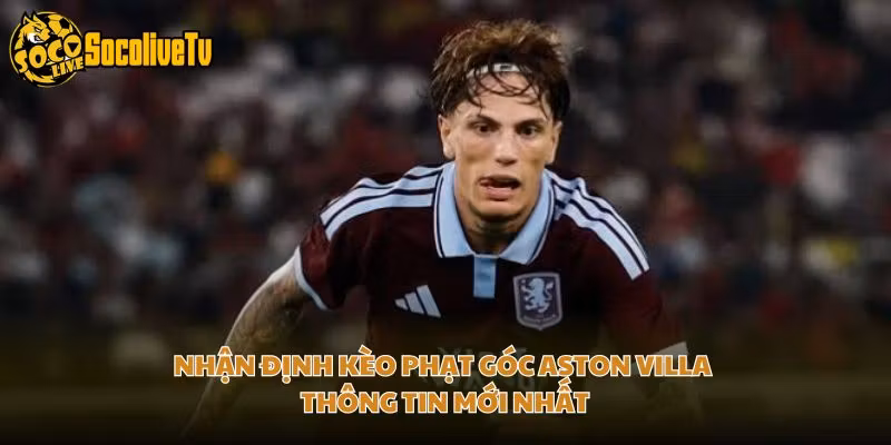 Nhận Định Kèo Phạt Góc Aston Villa – Thông Tin Mới Nhất