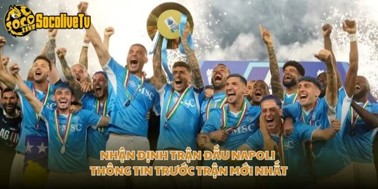 Nhận Định Trận Đấu Napoli - Thông Tin Trước Trận Mới Nhất