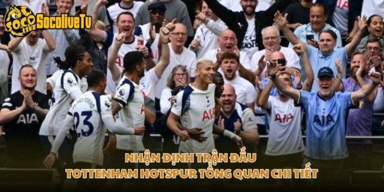 Nhận Định Trận Đấu Tottenham Hotspur Tổng Quan Chi Tiết