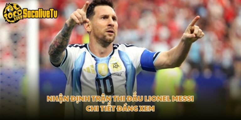Nhận Định Trận Thi Đấu Lionel Messi - Chi Tiết Đáng Xem