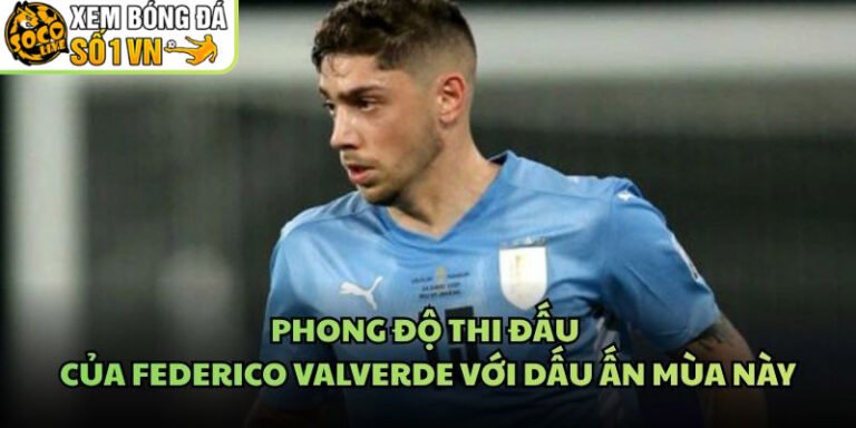 Phong Độ Thi Đấu Của Federico Valverde