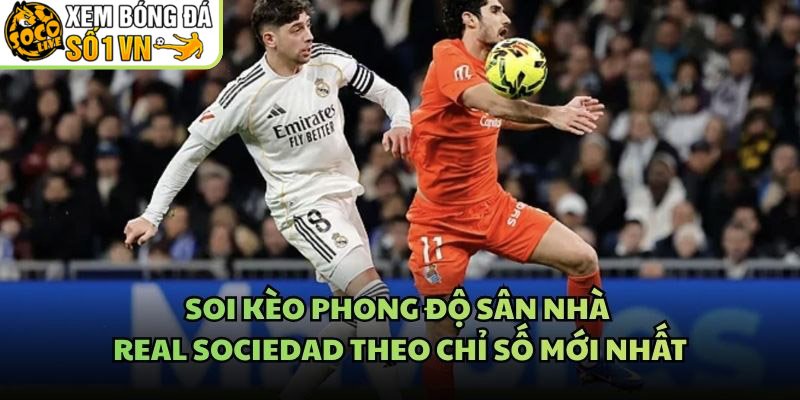 Soi Kèo Phong Độ Sân Nhà Real Sociedad Theo Chỉ Số Mới Nhất