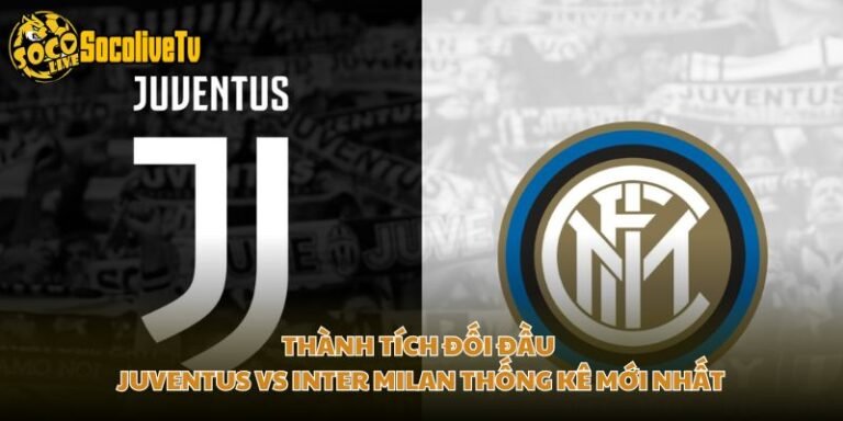 Thành Tích Đối Đầu Juventus Vs Inter Milan Thống Kê Mới Nhất