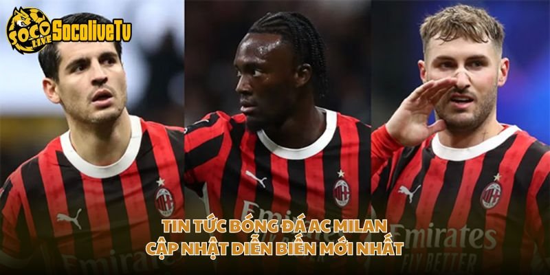 Tin Tức Bóng Đá AC Milan – Cập Nhật Diễn Biến Mới Nhất