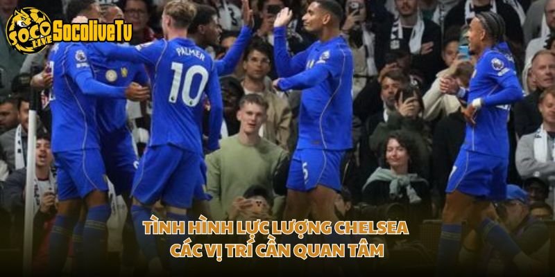 Tình Hình Lực Lượng Chelsea – Các Vị Trí Cần Quan Tâm