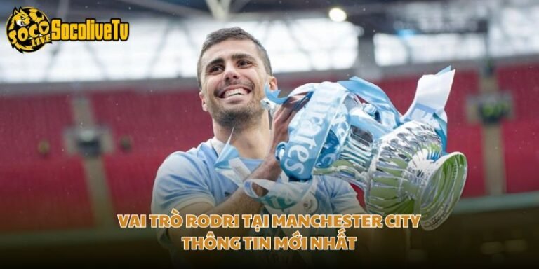 Vai Trò Rodri Tại Manchester City - Thông Tin Mới Nhất