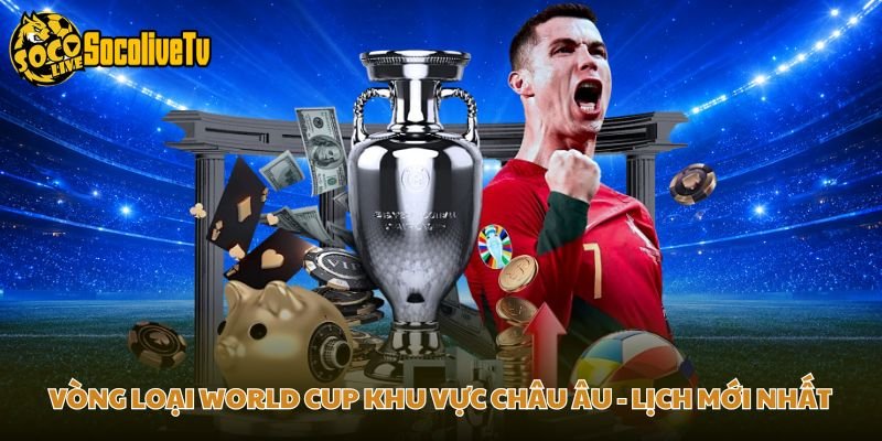Vòng Loại World Cup Khu Vực Châu Âu – Lịch Mới Nhất